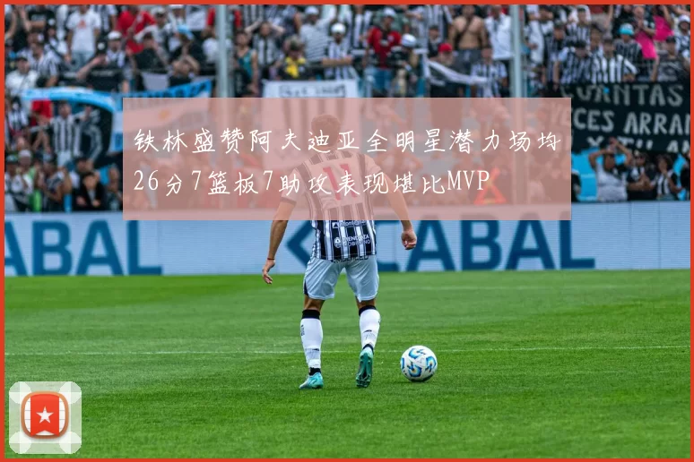 铁林盛赞阿夫迪亚全明星潜力场均26分7篮板7助攻表现堪比MVP